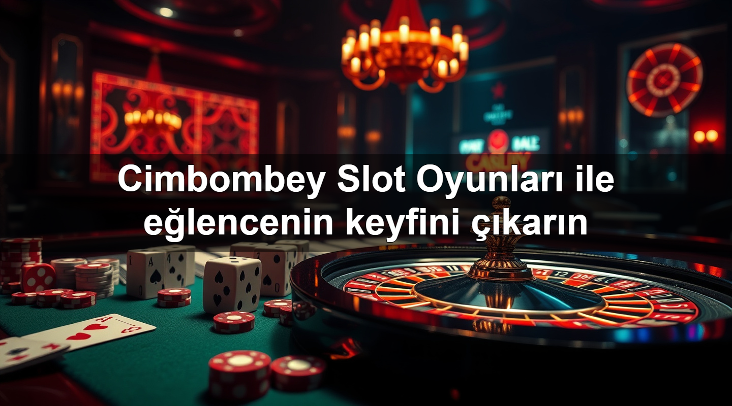 cimbombey slot oyunlar ile e lencenin keyfini kar n 1781096590310